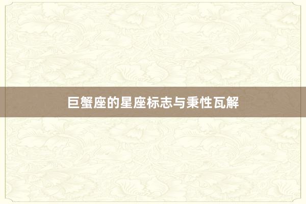 巨蟹座的星座标志与秉性瓦解